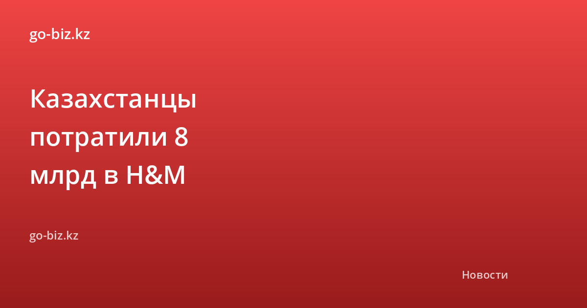 Казахстанцы потратили 8 млрд в H&amp;M